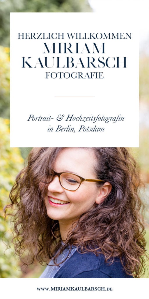 Herzlich Willkommen zu Miriam Kaulbarsch Fotografie, deine Portrait- und Hochzeitsfotografin in Berlin, Potsdam!